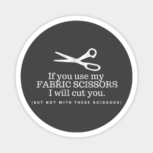 If you Use my Fabric scissors I will cut you (but not with these scissors), funny sewing quote Magnet